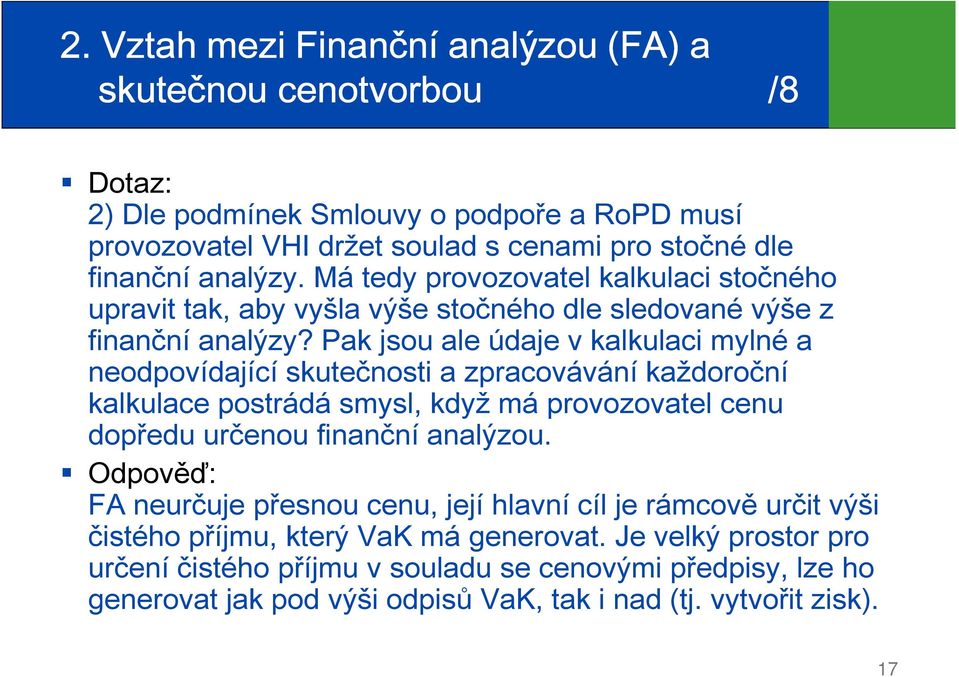 Pak jsou ale údaje v kalkulaci mylné a neodpovídající skutečnosti a zpracovávání každoroční kalkulace postrádá smysl, když má provozovatel cenu dopředu určenou finanční analýzou.