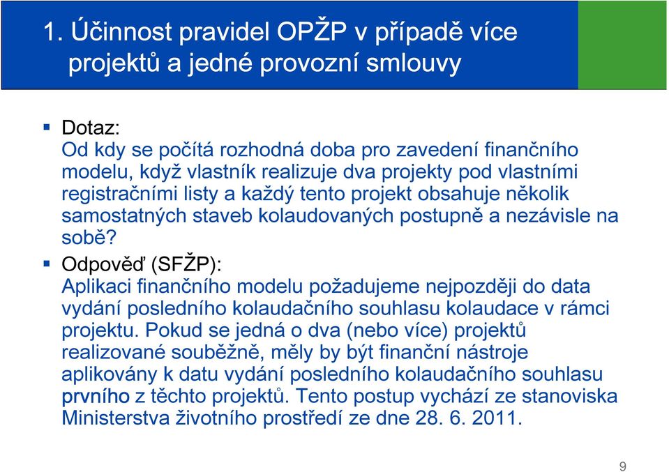 Odpověď (SFŽP): Aplikaci finančního modelu požadujeme nejpozději do data vydání posledního kolaudačního souhlasu kolaudace v rámci projektu.