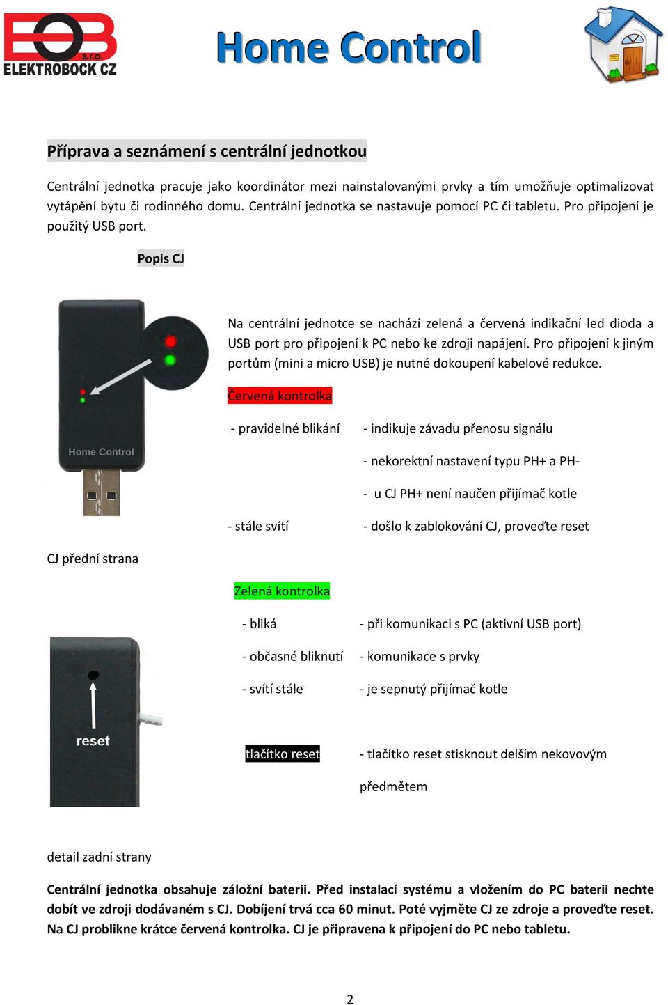 Popis CJ CJ přední strana Na centrální jednotce se nachází zelená a červená indikační led dioda a USB port pro připojení k PC nebo ke zdroji napájení.