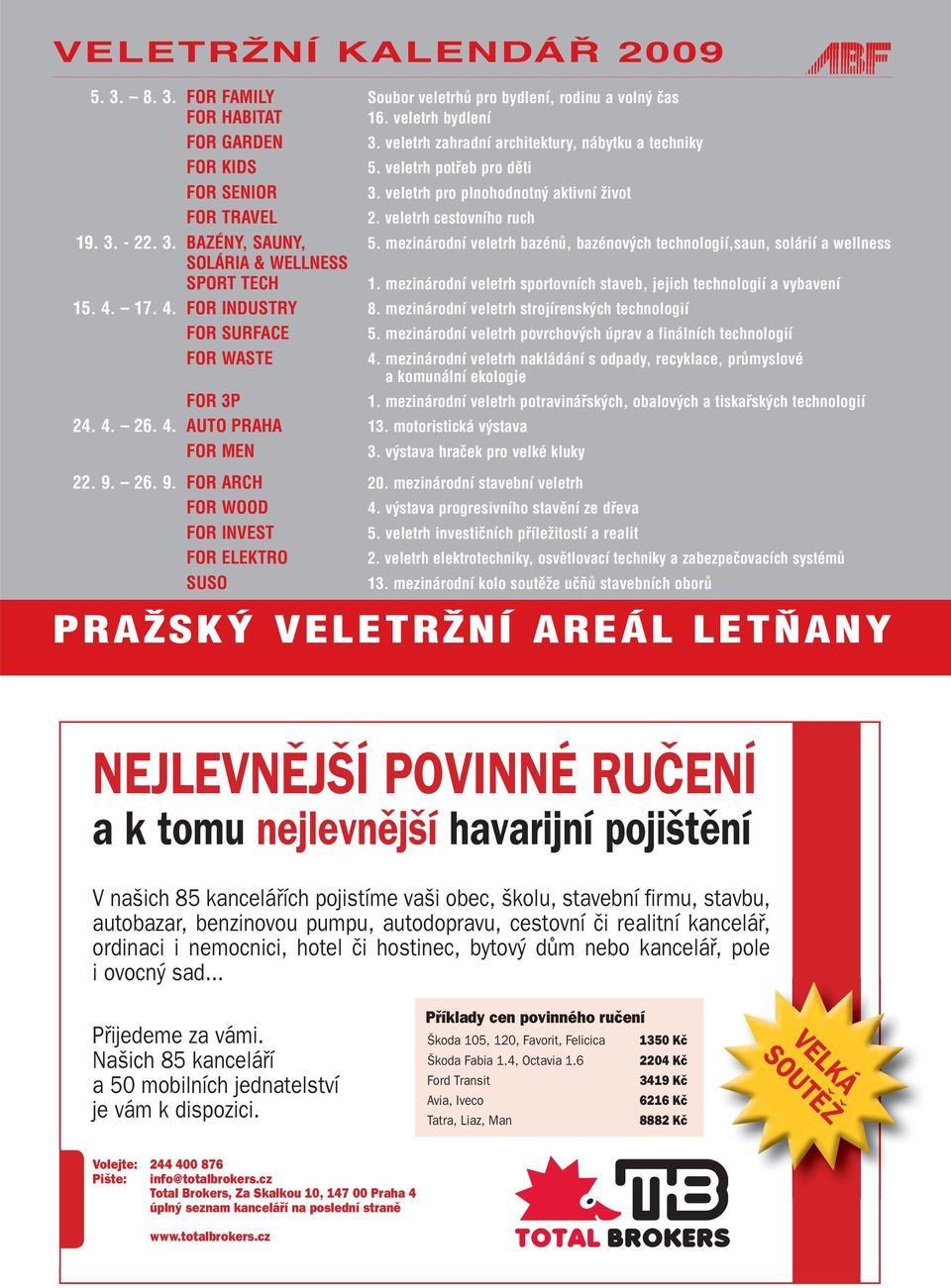 mezinárodní veletrh bazénů, bazénových technologií,saun, solárií a wellness SOLÁRIA & WELLNESS SPORT TECH 1. mezinárodní veletrh sportovních staveb, jejich technologií a vybavení 15. 4.