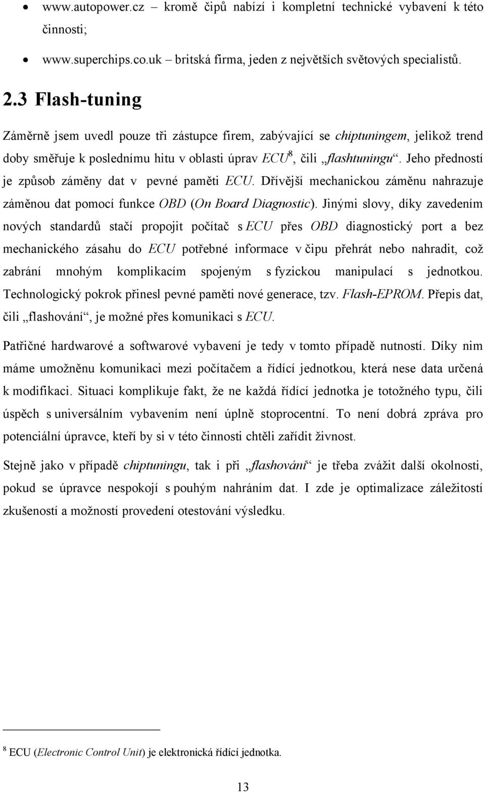 Jeho předností je způsob záměny dat v pevné paměti ECU. Dřívější mechanickou záměnu nahrazuje záměnou dat pomocí funkce OBD (On Board Diagnostic).