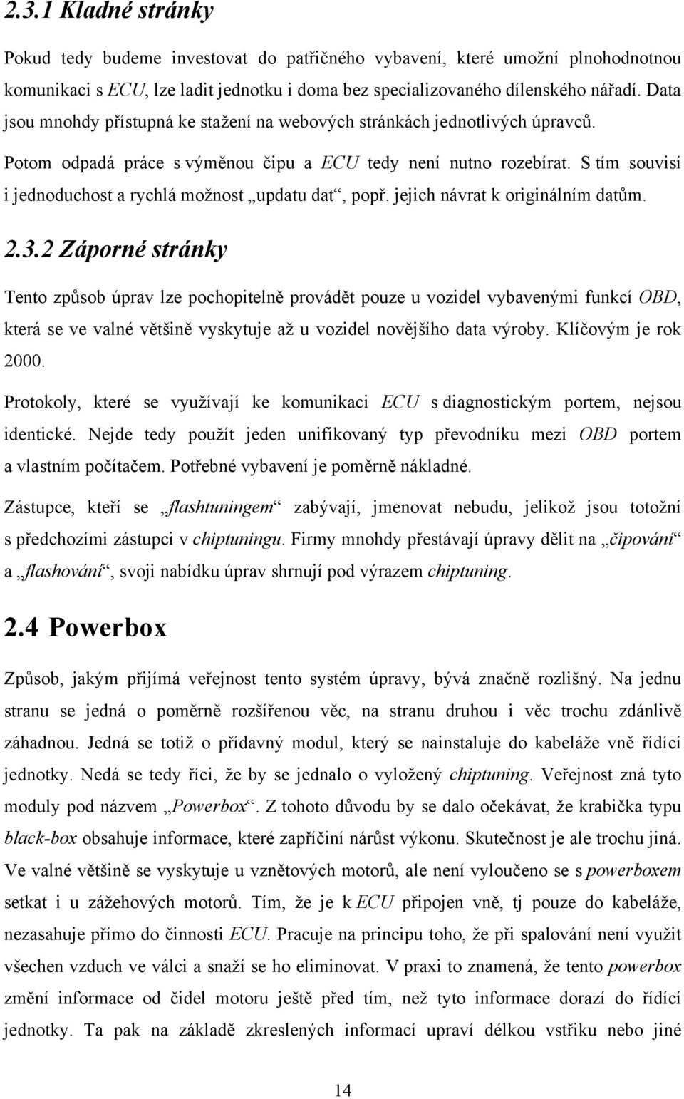 S tím souvisí i jednoduchost a rychlá moţnost updatu dat, popř. jejich návrat k originálním datům. 2.3.