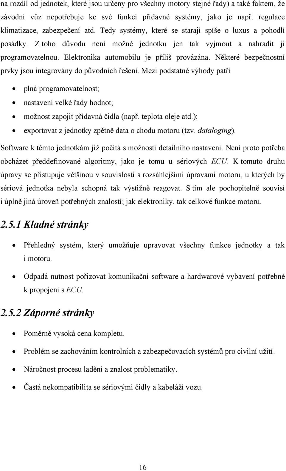 Některé bezpečnostní prvky jsou integrovány do původních řešení. Mezi podstatné výhody patří plná programovatelnost; nastavení velké řady hodnot; moţnost zapojit přídavná čidla (např.