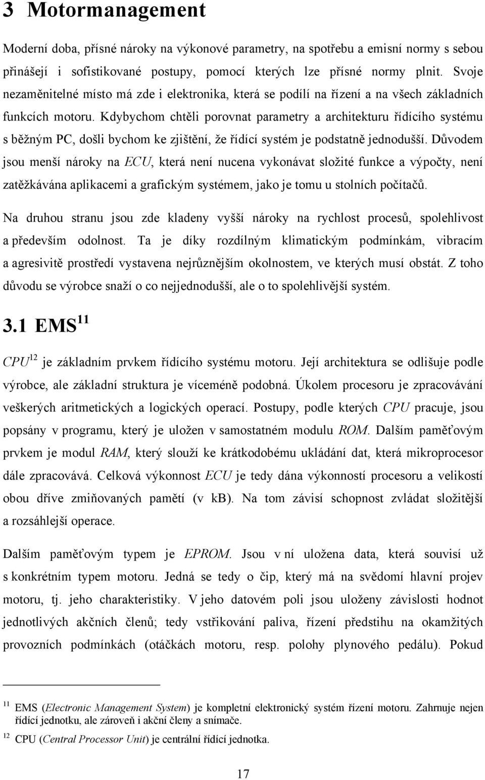 Kdybychom chtěli porovnat parametry a architekturu řídícího systému s běţným PC, došli bychom ke zjištění, ţe řídící systém je podstatně jednodušší.