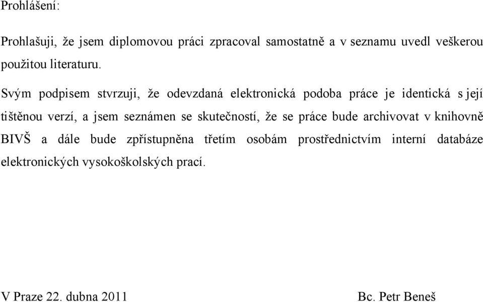 Svým podpisem stvrzuji, ţe odevzdaná elektronická podoba práce je identická s její tištěnou verzí, a jsem