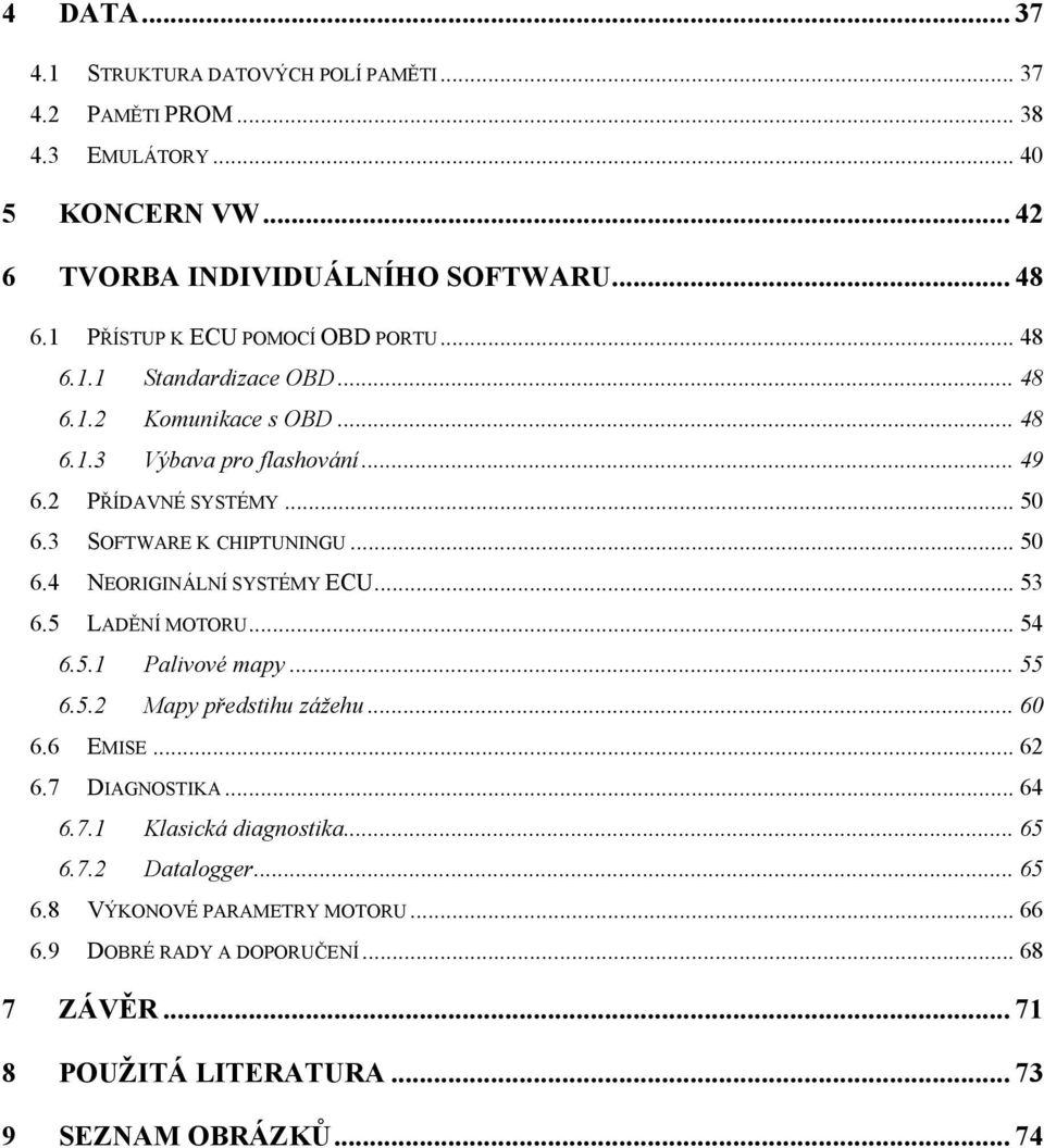 3 SOFTWARE K CHIPTUNINGU... 50 6.4 NEORIGINÁLNÍ SYSTÉMY ECU... 53 6.5 LADĚNÍ MOTORU... 54 6.5.1 Palivové mapy... 55 6.5.2 Mapy předstihu zážehu... 60 6.6 EMISE... 62 6.