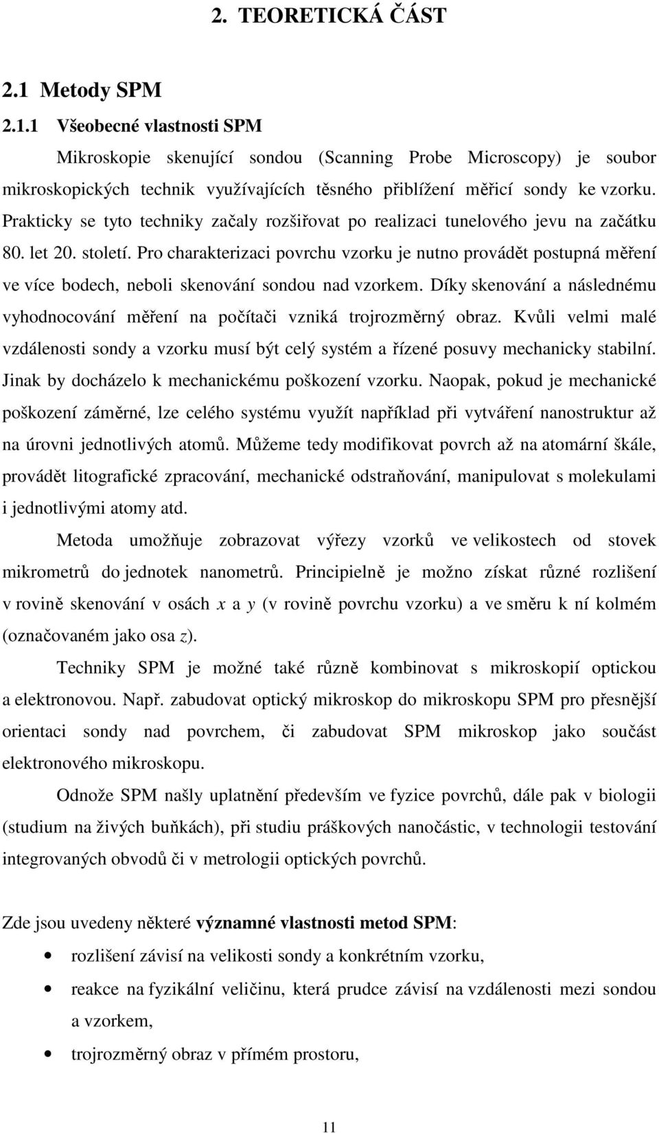 Pro charakterizaci povrchu vzorku je nutno provádět postupná měření ve více bodech, neboli skenování sondou nad vzorkem.