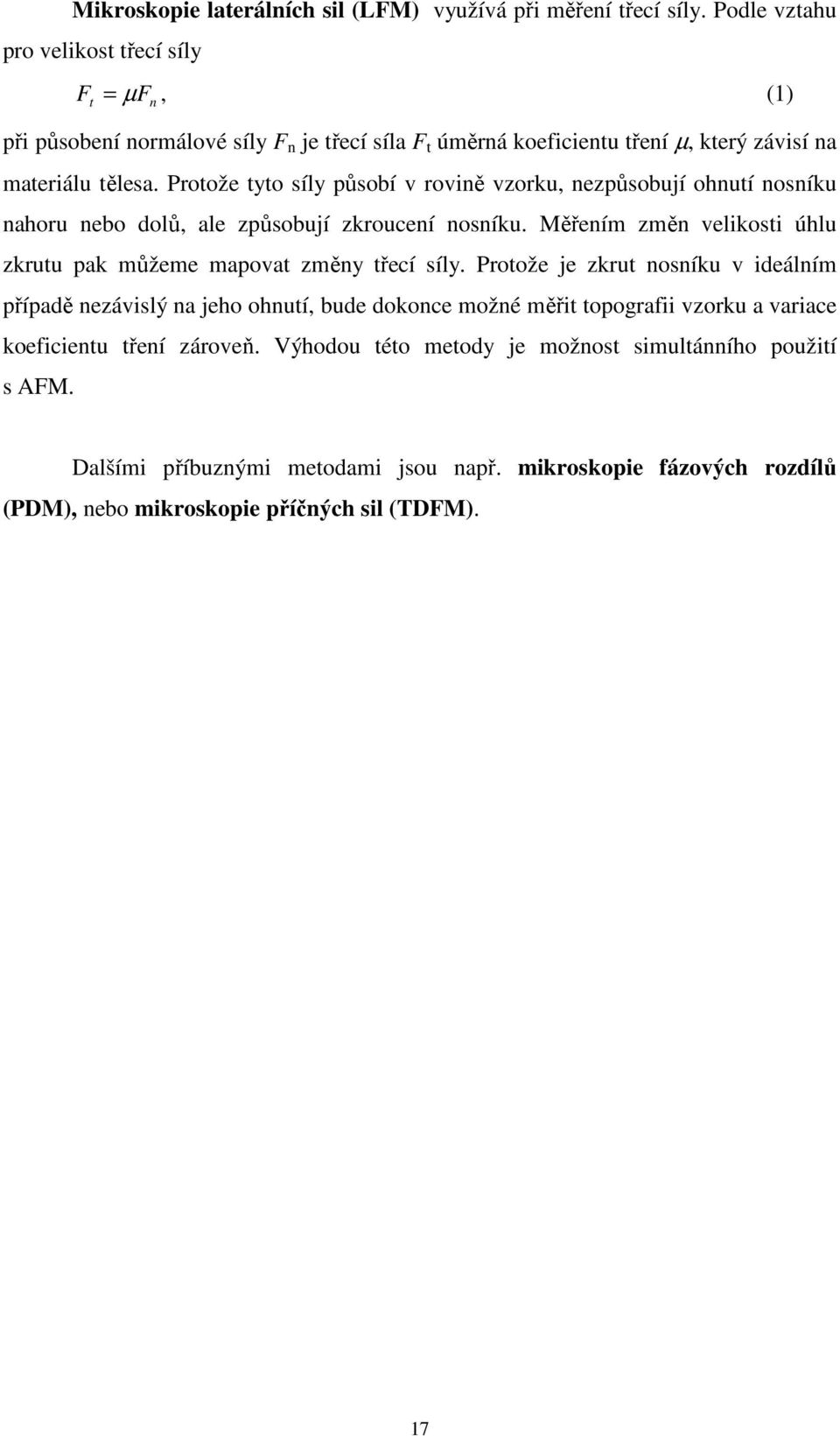 Protože tyto síly působí v rovině vzorku, nezpůsobují ohnutí nosníku nahoru nebo dolů, ale způsobují zkroucení nosníku.