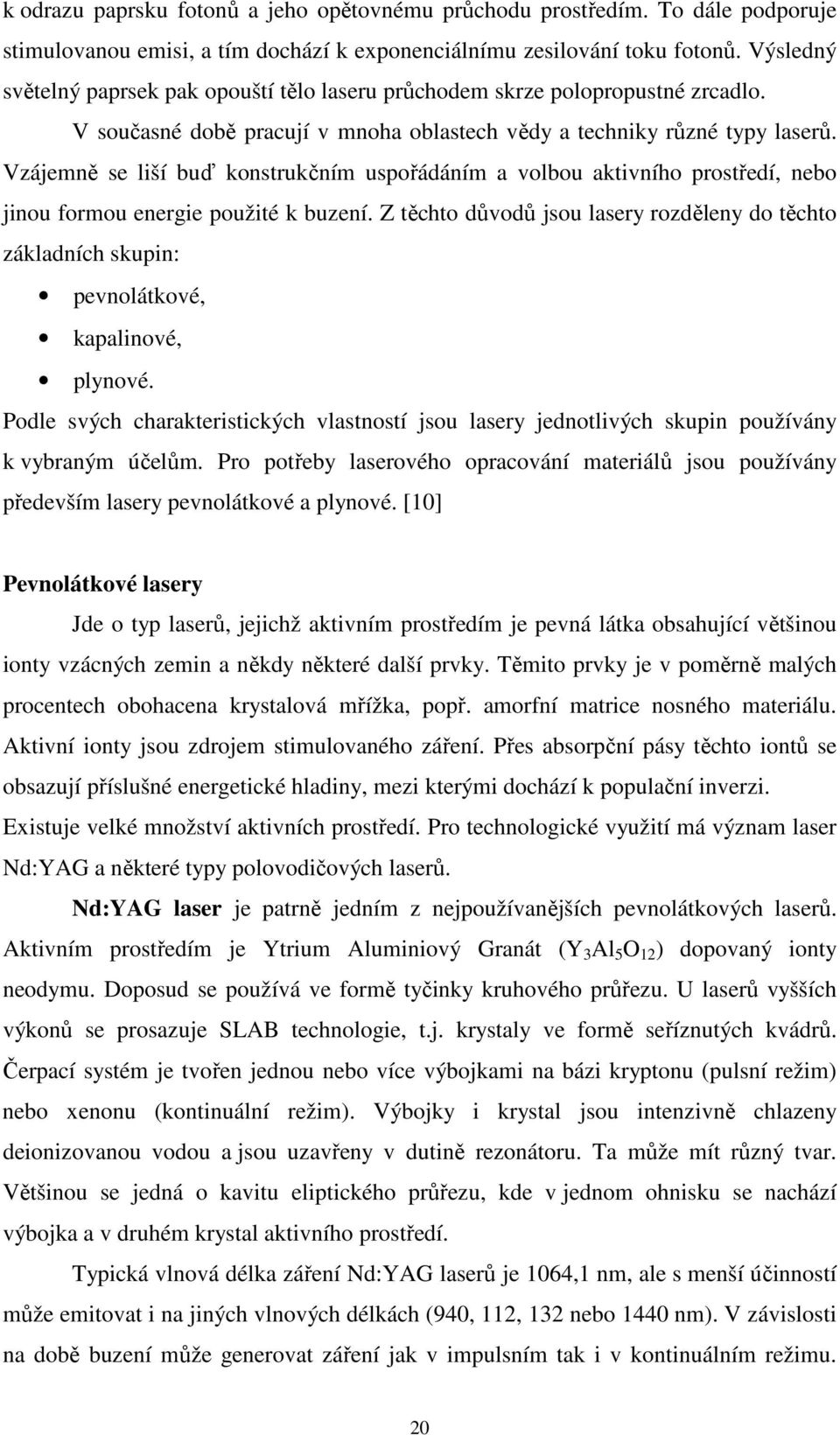 Vzájemně se liší buď konstrukčním uspořádáním a volbou aktivního prostředí, nebo jinou formou energie použité k buzení.