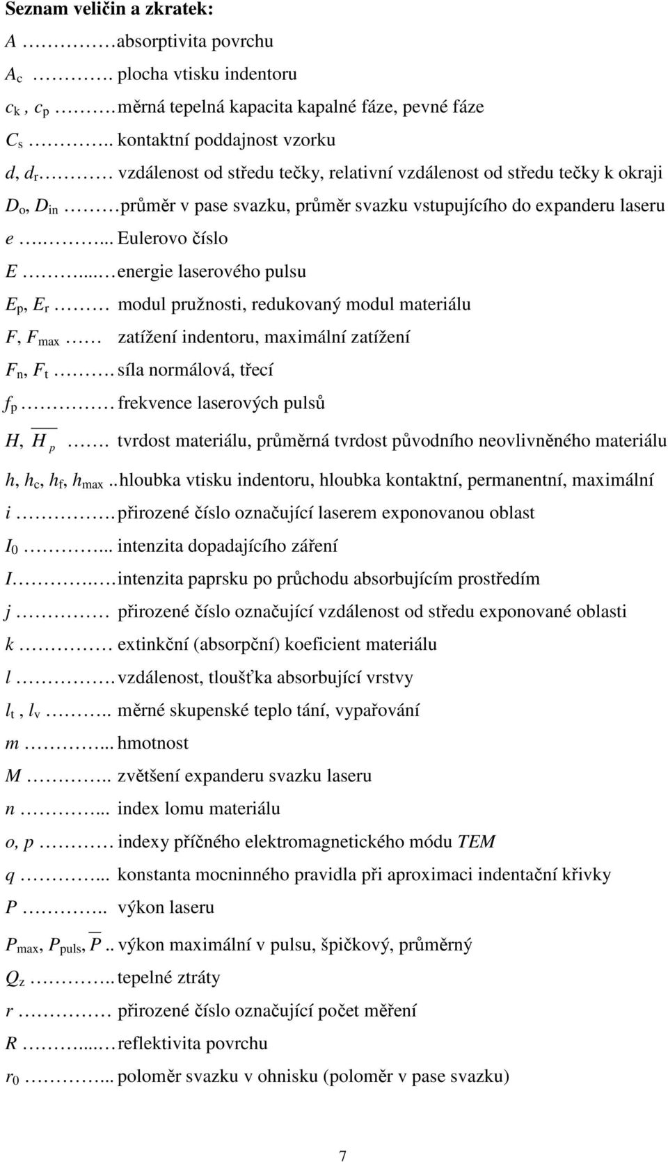 ... Eulerovo číslo E... energie laserového pulsu E p, E r modul pružnosti, redukovaný modul materiálu F, F max zatížení indentoru, maximální zatížení F n, F t.