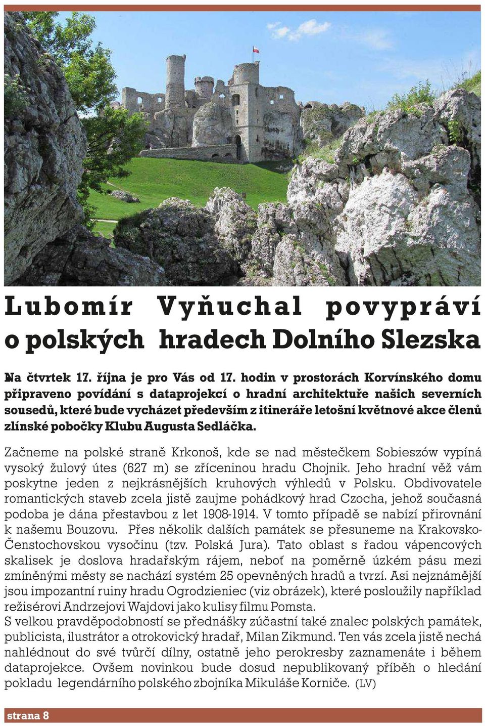 pobočky Klubu Augusta Sedláčka. Začneme na polské straně Krkonoš, kde se nad městečkem Sobieszów vypíná vysoký žulový útes (627 m) se zříceninou hradu Chojnik.