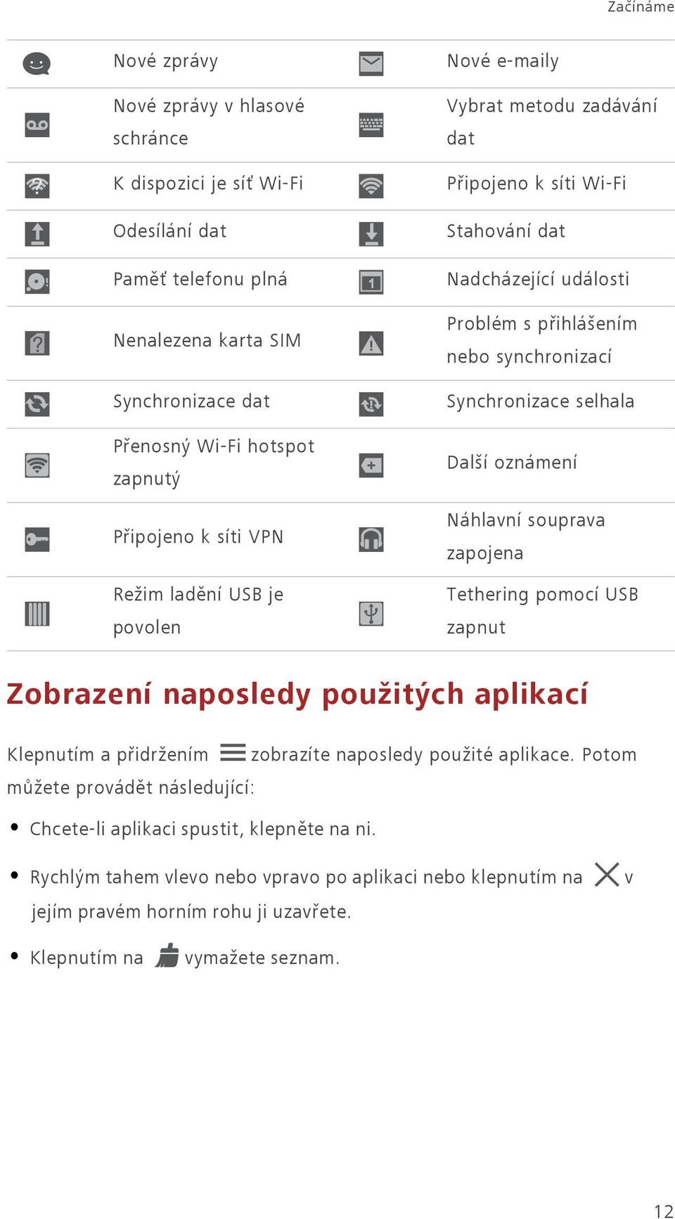 selhala Další oznámení Náhlavní souprava zapojena Tethering pomocí USB zapnut Zobrazení naposledy použitých aplikací Klepnutím a přidržením zobrazíte naposledy použité aplikace.