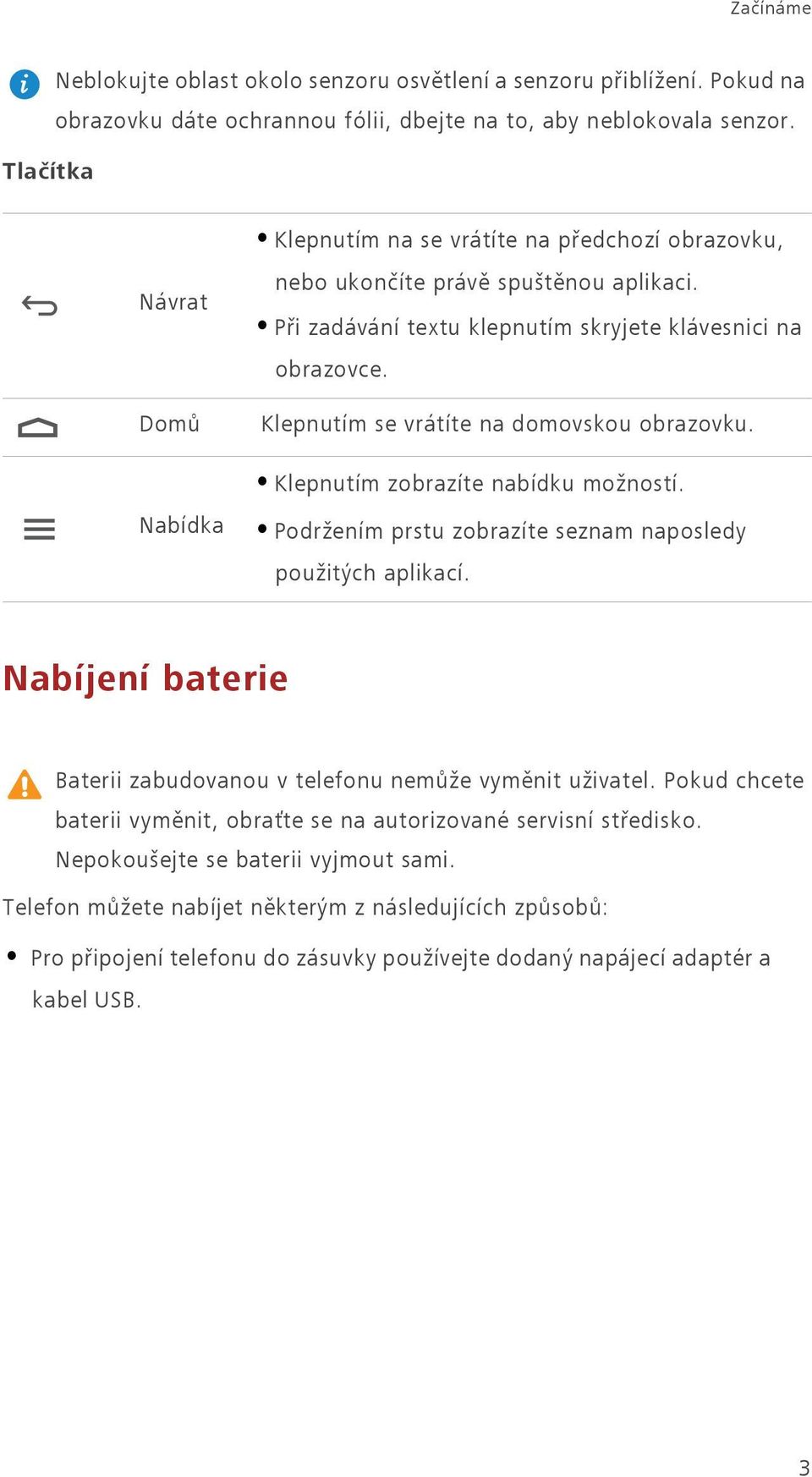 Klepnutím se vrátíte na domovskou obrazovku. Klepnutím zobrazíte nabídku možností. Nabídka Podržením prstu zobrazíte seznam naposledy použitých aplikací.