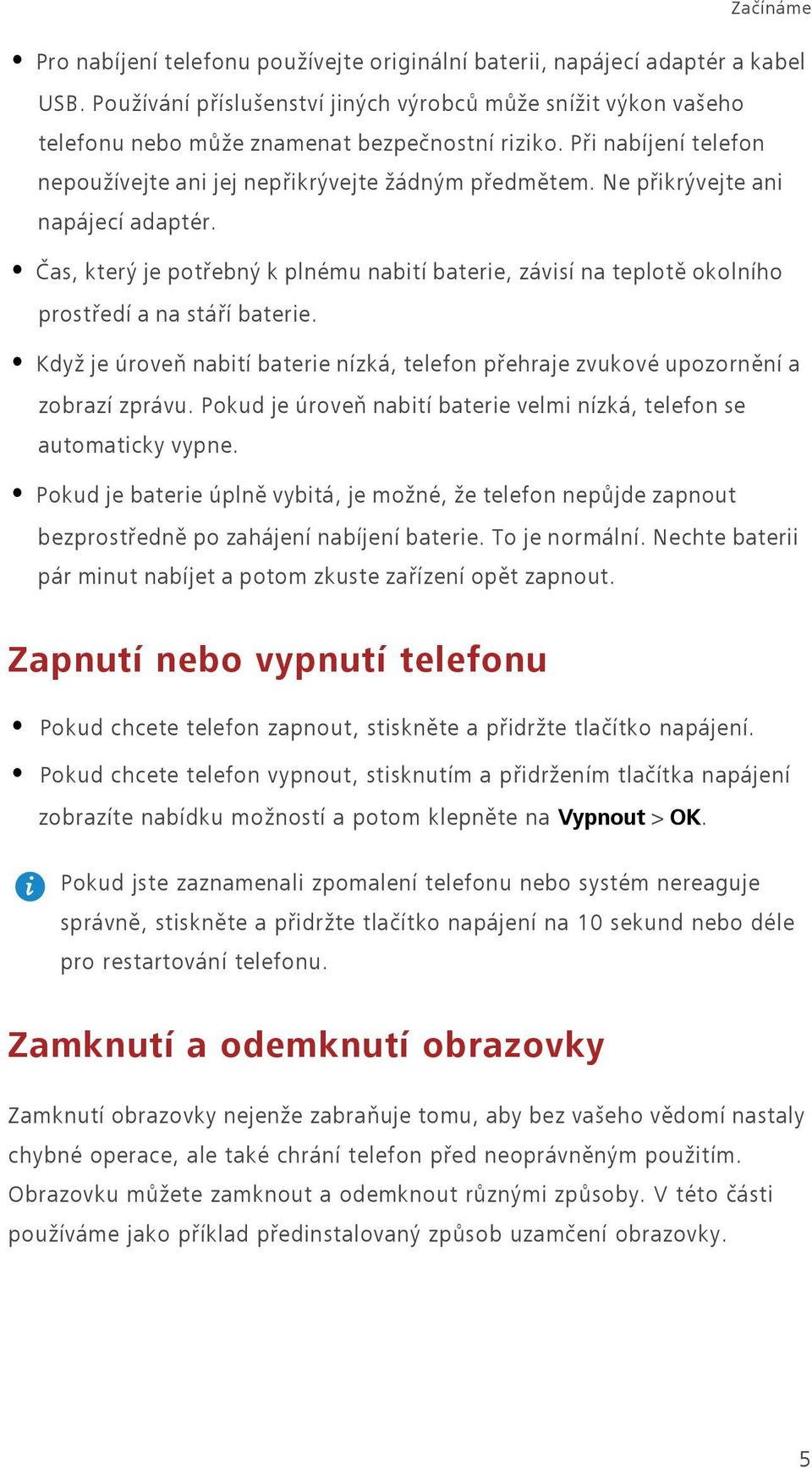 Ne přikrývejte ani napájecí adaptér. Čas, který je potřebný k plnému nabití baterie, závisí na teplotě okolního prostředí a na stáří baterie.