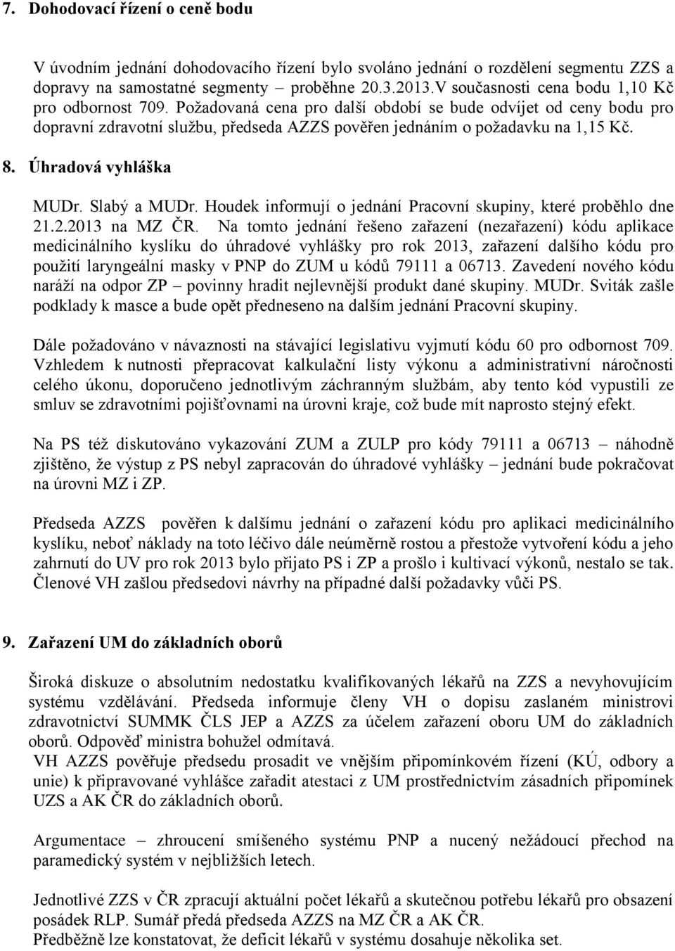 8. Úhradová vyhláška MUDr. Slabý a MUDr. Houdek informují o jednání Pracovní skupiny, které proběhlo dne 21.2.2013 na MZ ČR.