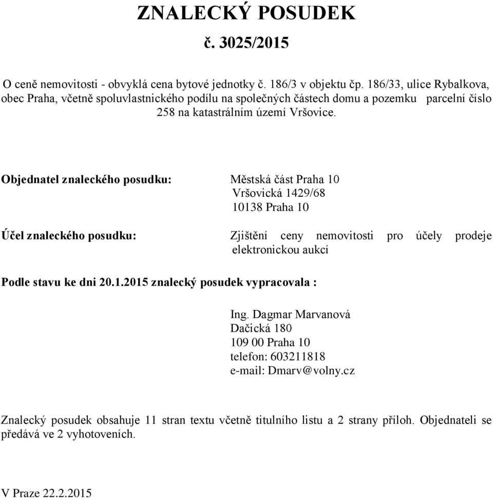 Objednatel znaleckého posudku: Městská část Praha 10 Vršovická 1429/68 10138 Praha 10 Účel znaleckého posudku: Zjištění ceny nemovitosti pro účely prodeje elektronickou aukcí Podle