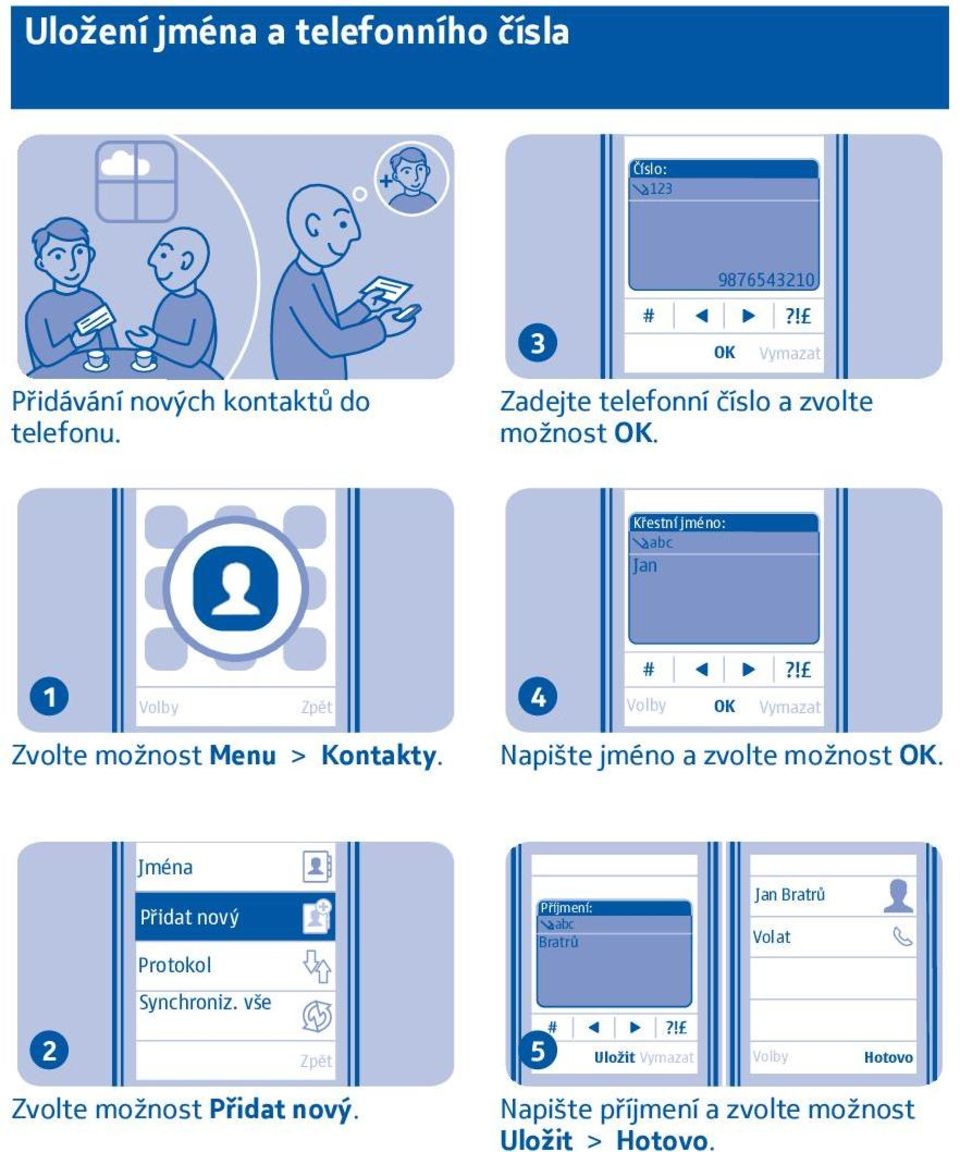 Křestní jméno: abc Jan 4 OK Vymazat Zvolte možnost Menu > Kontakty. Napište jméno a zvolte možnost OK.