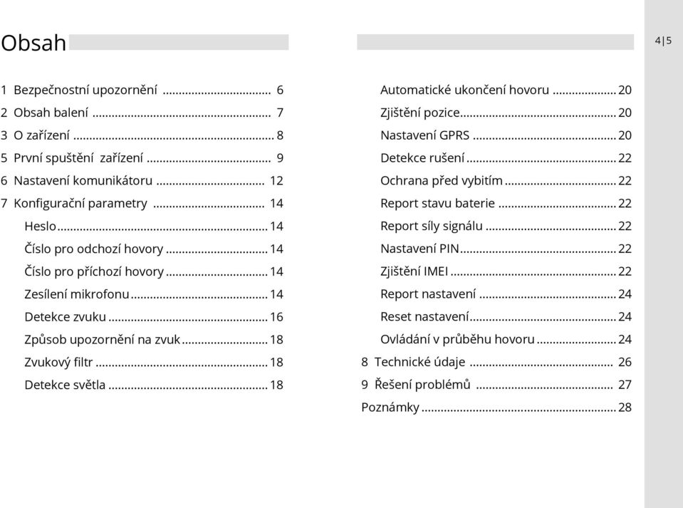 .. 18 Automatické ukončení hovoru... 20 Zjištění pozice... 20 Nastavení GPRS... 20 Detekce rušení... 22 Ochrana před vybitím... 22 Report stavu baterie... 22 Report síly signálu.