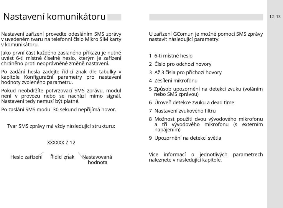 Po zadání hesla zadejte řídicí znak dle tabulky v kapitole Konfigurační parametry pro nastavení hodnoty zvoleného parametru.