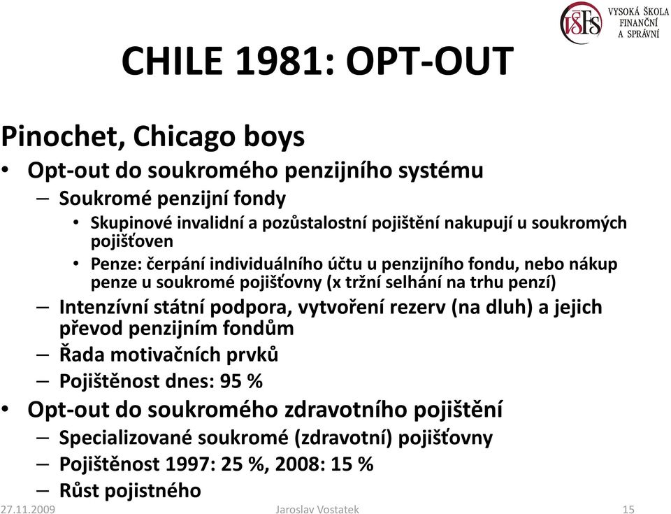 penzí) Intenzívní státní podpora, vytvoření rezerv (na dluh) a jejich převod penzijním fondům Řada motivačních prvků Pojištěnost dnes: 95 % Opt-out do