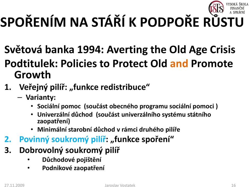 Veřejný pilíř: funkce redistribuce Varianty: Sociální pomoc (součást obecného programu sociální pomoci ) Univerzální důchod