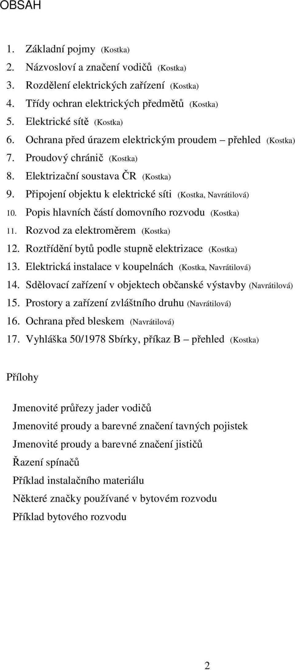 Popis hlavních částí domovního rozvodu (Kostka) 11. Rozvod za elektroměrem (Kostka) 12. Roztřídění bytů podle stupně elektrizace (Kostka) 13.