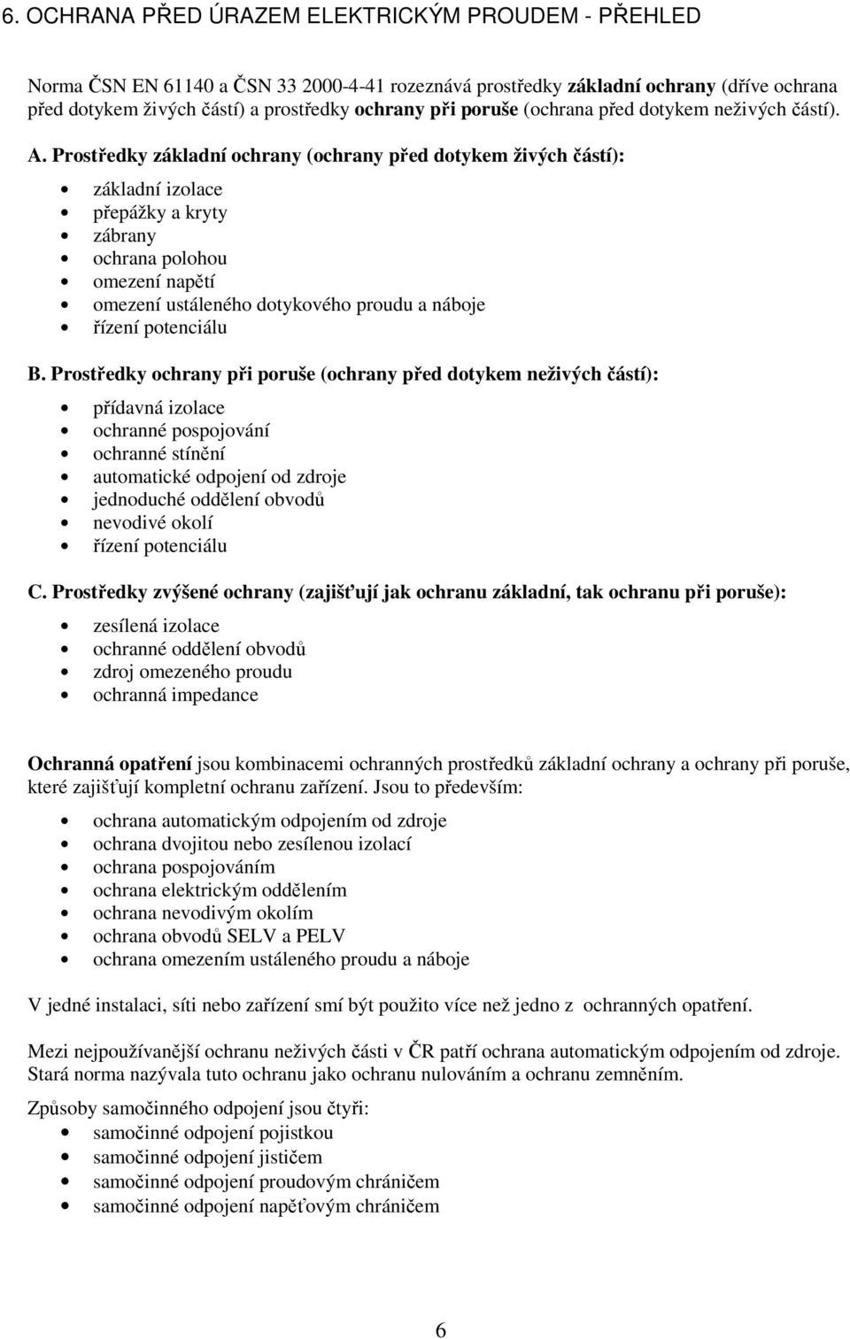 Prostředky základní ochrany (ochrany před dotykem živých částí): základní izolace přepážky a kryty zábrany ochrana polohou omezení napětí omezení ustáleného dotykového proudu a náboje řízení