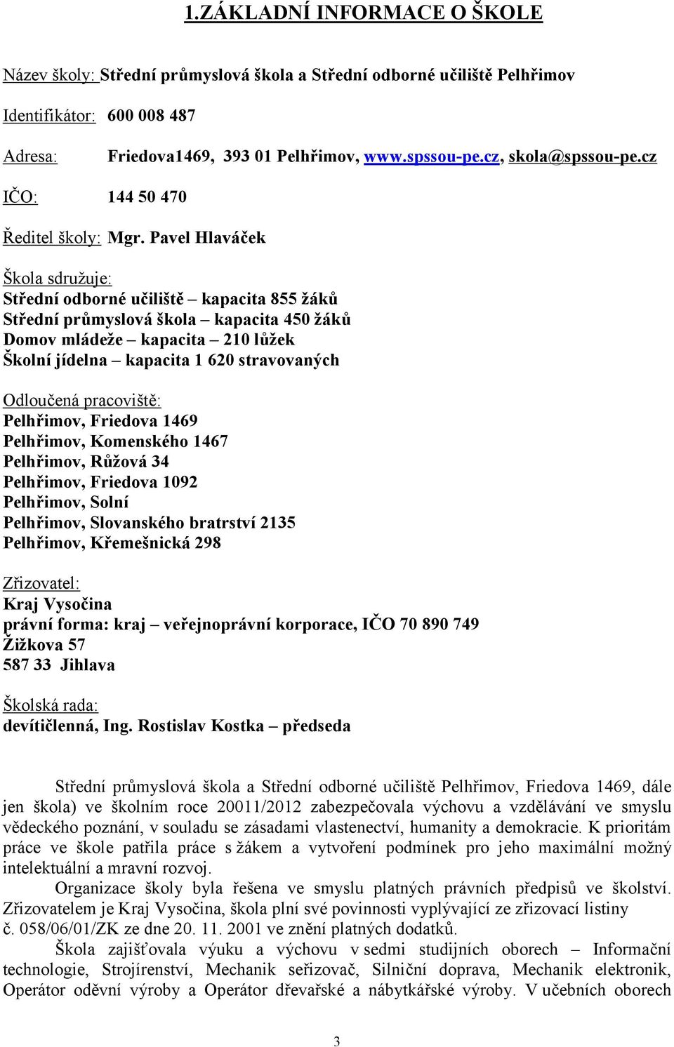 Pavel Hlaváček Škola sdružuje: Střední odborné učiliště kapacita 855 žáků Střední průmyslová škola kapacita 450 žáků Domov mládeže kapacita 210 lůžek Školní jídelna kapacita 1 620 stravovaných