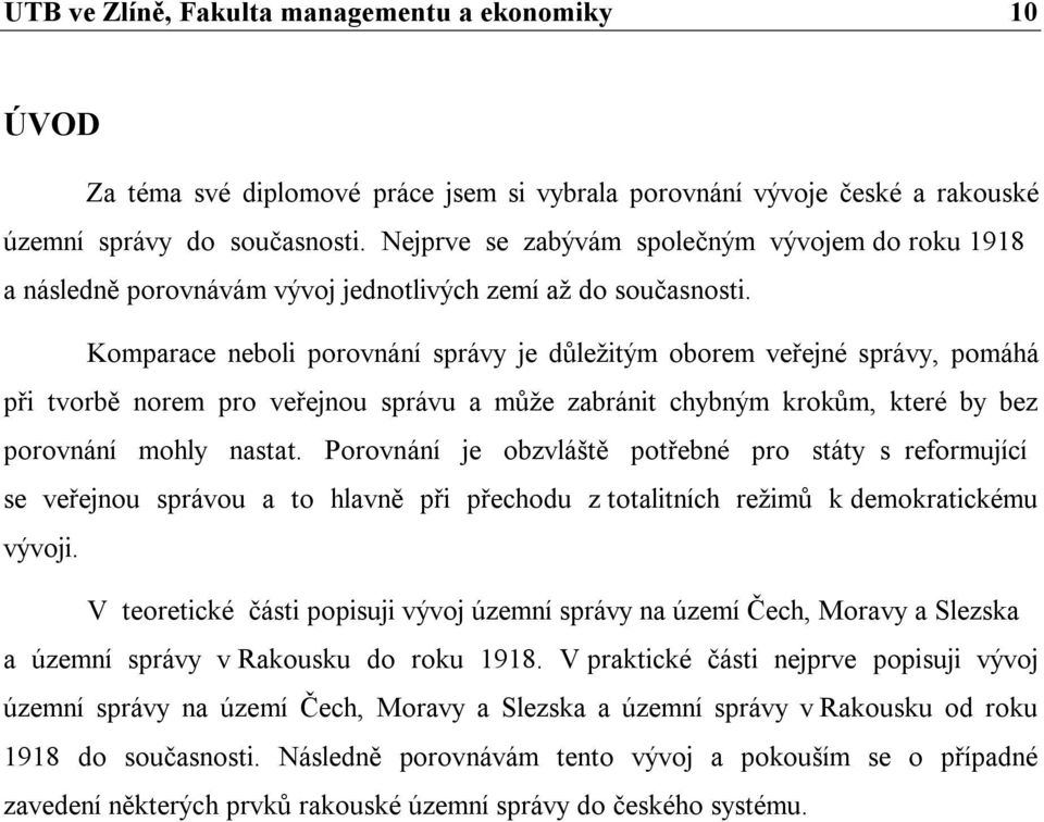 Komparace neboli porovnání správy je důležitým oborem veřejné správy, pomáhá při tvorbě norem pro veřejnou správu a může zabránit chybným krokům, které by bez porovnání mohly nastat.