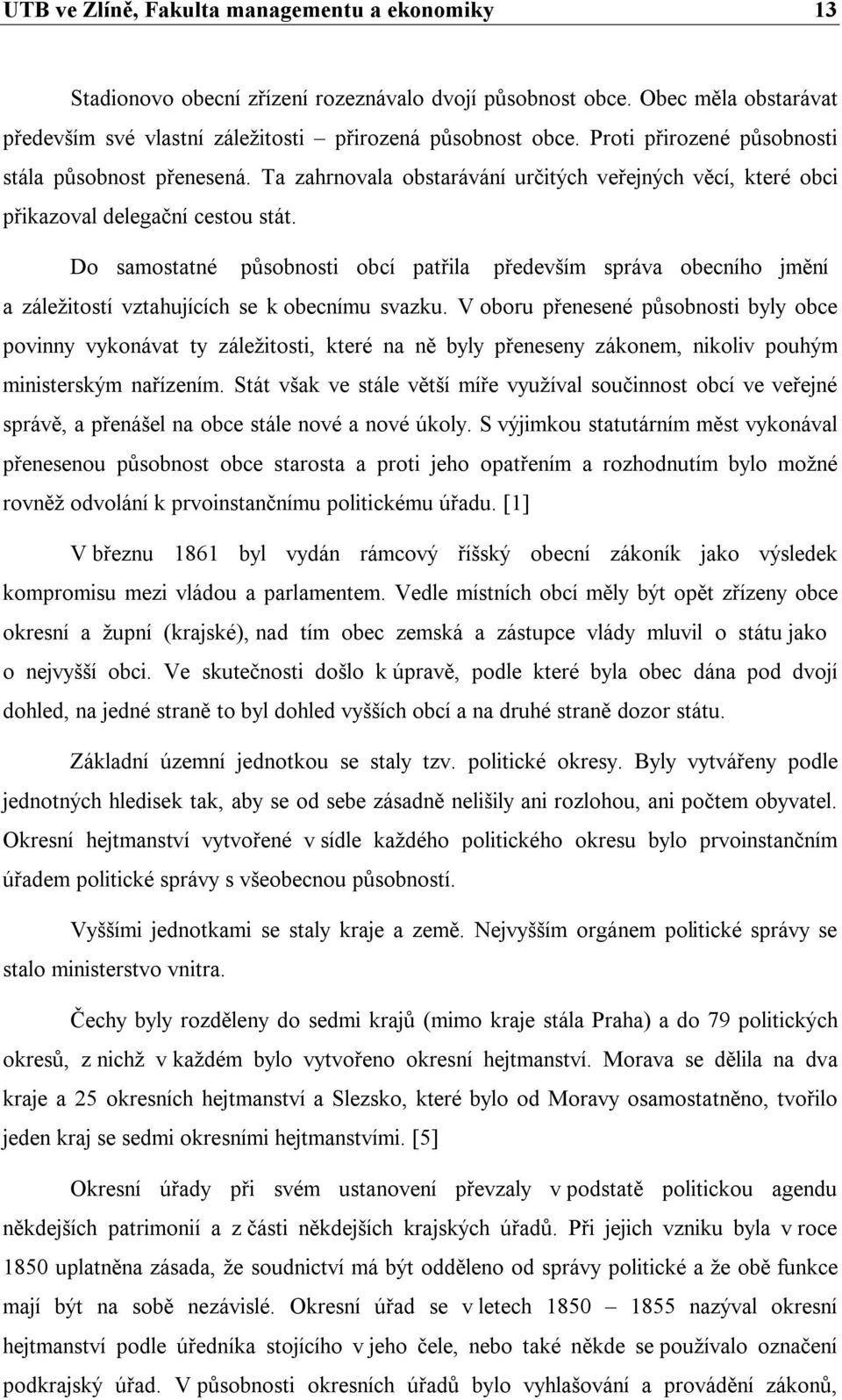 Do samostatné působnosti obcí patřila především správa obecního jmění a záležitostí vztahujících se k obecnímu svazku.