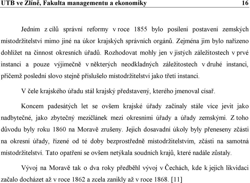 Rozhodovat mohly jen v jistých záležitostech v prvé instanci a pouze výjimečně v některých neodkladných záležitostech v druhé instanci, přičemž poslední slovo stejně příslušelo místodržitelství jako