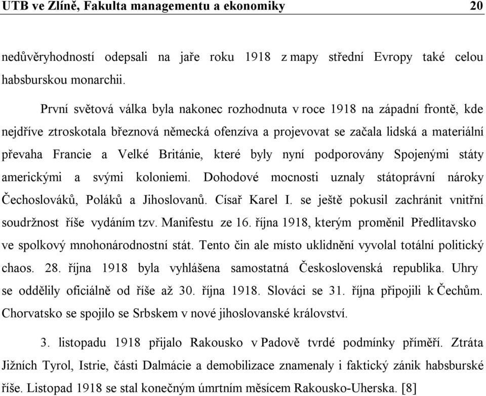 Británie, které byly nyní podporovány Spojenými státy americkými a svými koloniemi. Dohodové mocnosti uznaly státoprávní nároky Čechoslováků, Poláků a Jihoslovanů. Císař Karel I.