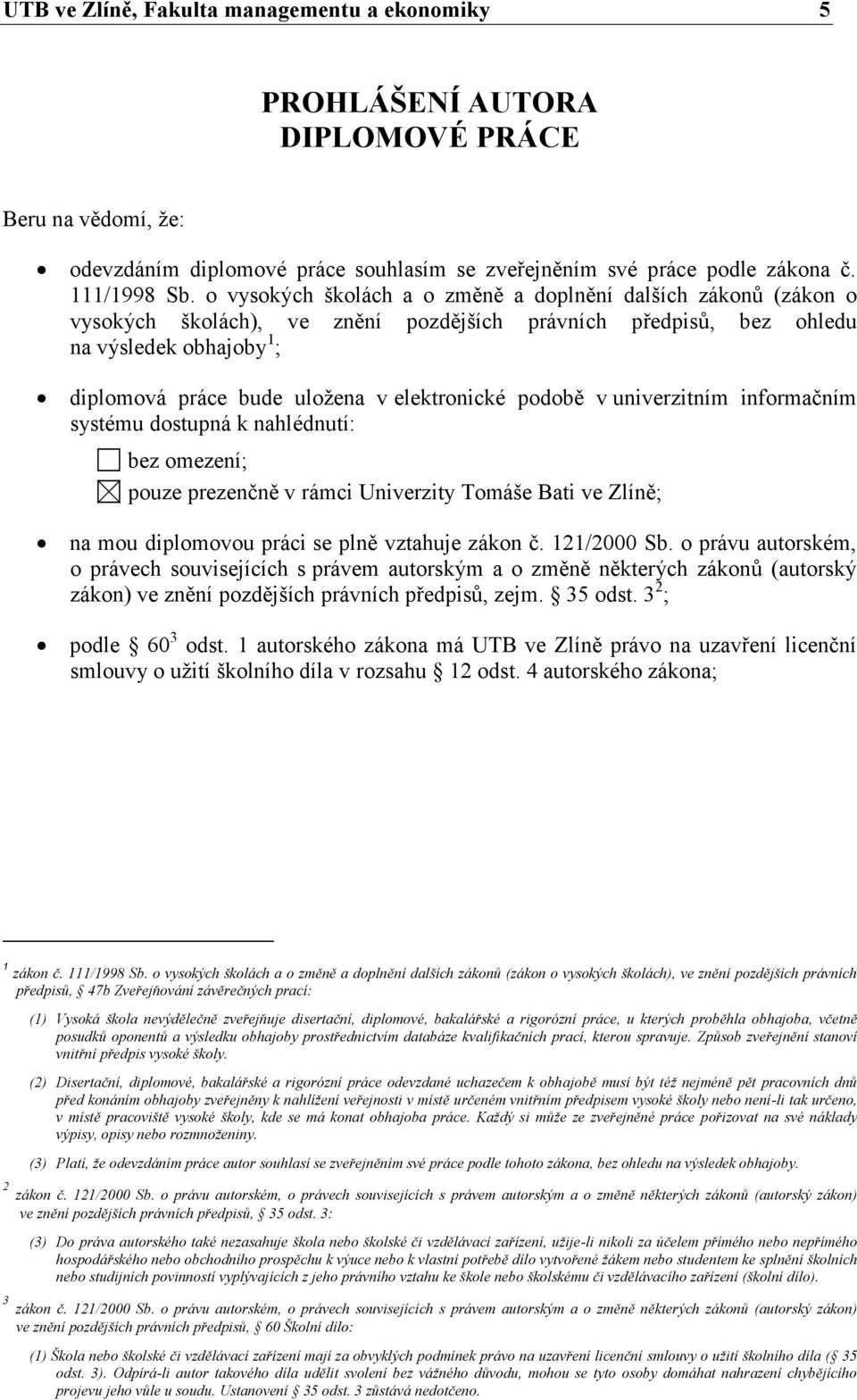 elektronické podobě v univerzitním informačním systému dostupná k nahlédnutí: bez omezení; pouze prezenčně v rámci Univerzity Tomáše Bati ve Zlíně; na mou diplomovou práci se plně vztahuje zákon č.