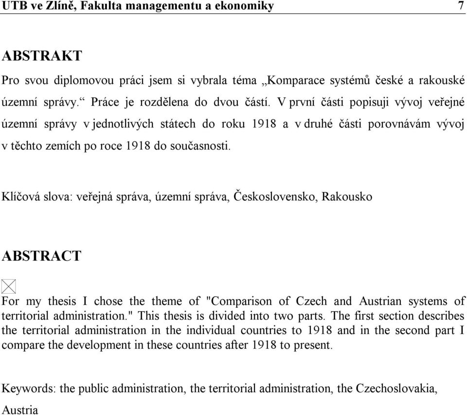 Klíčová slova: veřejná správa, územní správa, Československo, Rakousko ABSTRACT For my thesis I chose the theme of "Comparison of Czech and Austrian systems of territorial administration.