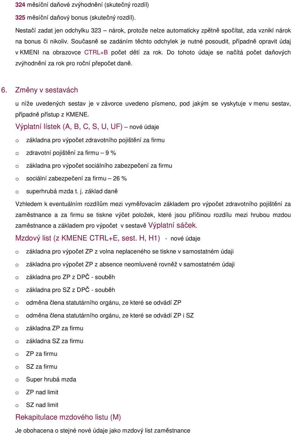 Změny v sestavách u níže uvedených sestav je v závrce uveden písmen, pd jakým se vyskytuje v menu sestav, případně přístup z KMENE.