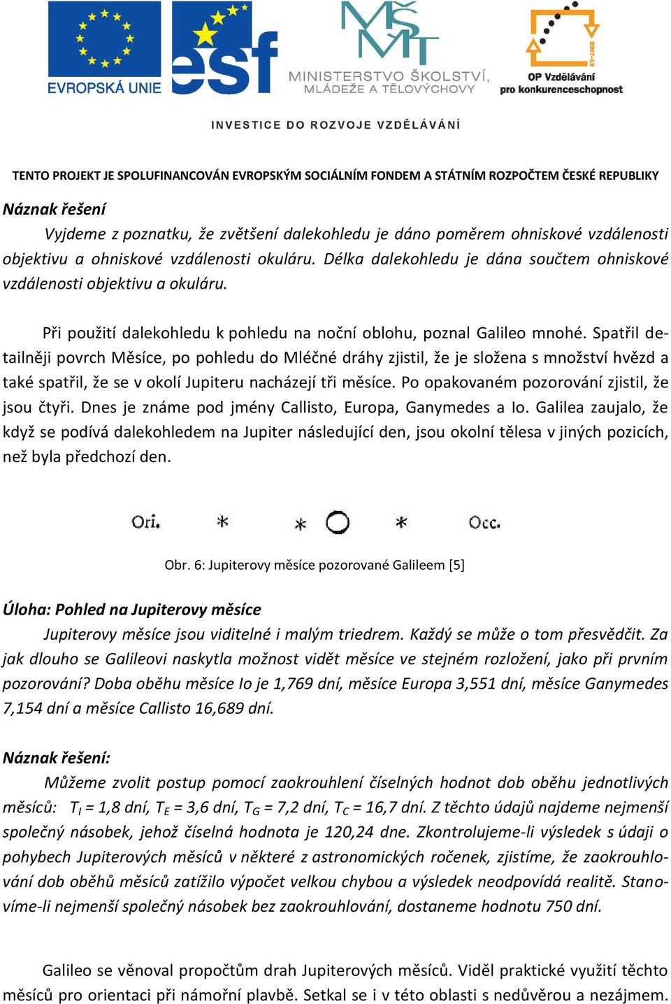 Spatřil detailněji povrch Měsíce, po pohledu do Mléčné dráhy zjistil, že je složena s množství hvězd a také spatřil, že se v okolí Jupiteru nacházejí tři měsíce.