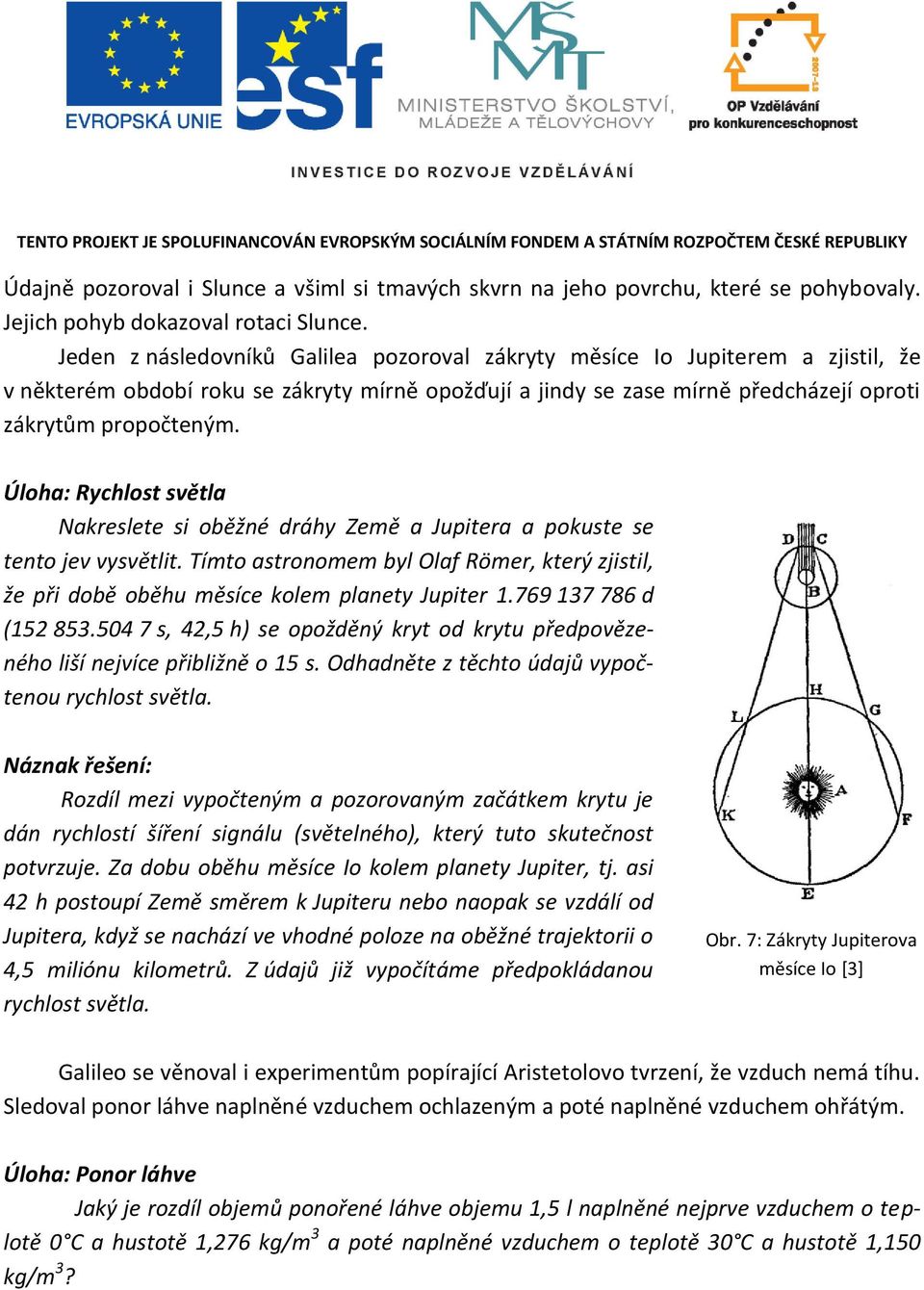 Úloha: Rychlost světla Nakreslete si oběžné dráhy Země a Jupitera a pokuste se tento jev vysvětlit. Tímto astronomem byl Olaf Römer, který zjistil, že při době oběhu měsíce kolem planety Jupiter 1.