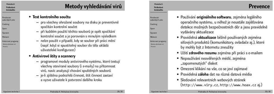 systému, které testují všechny otevírané soubory (i e-maily) na přítomnost virů, navíc analyzují chování spuštěných souborů je-li zjištěna podezřelá činnost, štít činnost zastaví a vyzve uživatele k