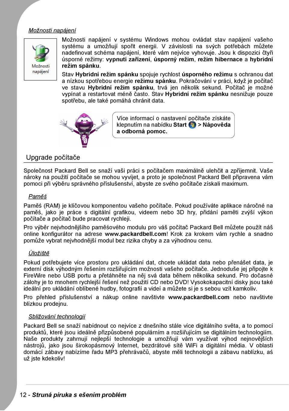 Jsou k dispozici čtyři úsporné režimy: vypnutí zařízení, úsporný režim, režim hibernace a hybridní režim spánku.