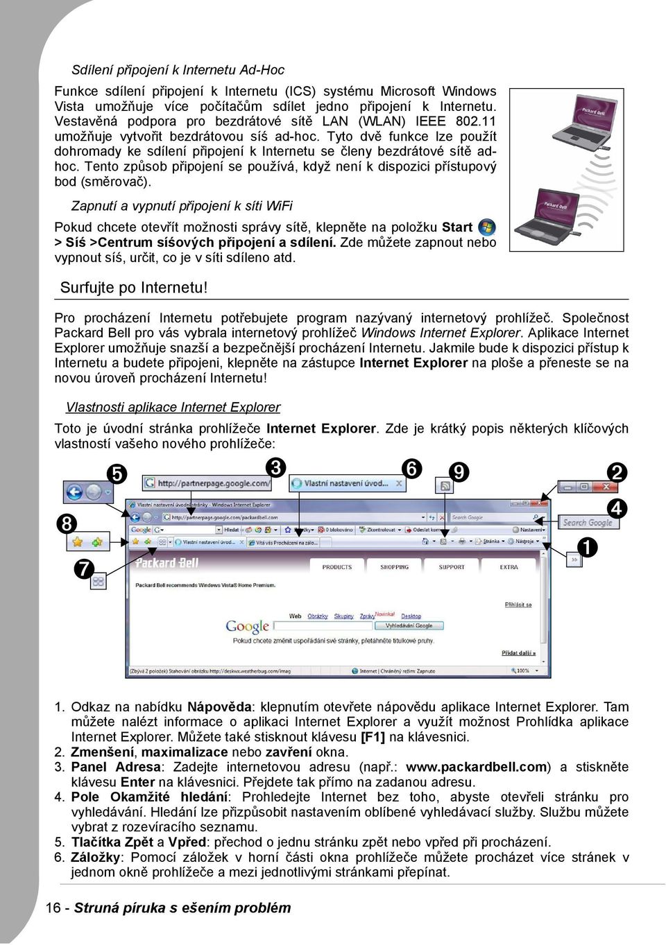 Tyto dvě funkce lze použít dohromady ke sdílení připojení k Internetu se členy bezdrátové sítě adhoc. Tento způsob připojení se používá, když není k dispozici přístupový bod (směrovač).