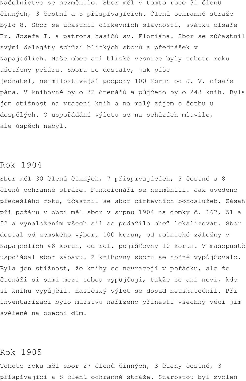 Sboru se dostalo, jak píše jednatel, nejmilostivější podpory 100 Korun od J. V. císaře pána. V knihovně bylo 32 čtenářů a půjčeno bylo 248 knih.