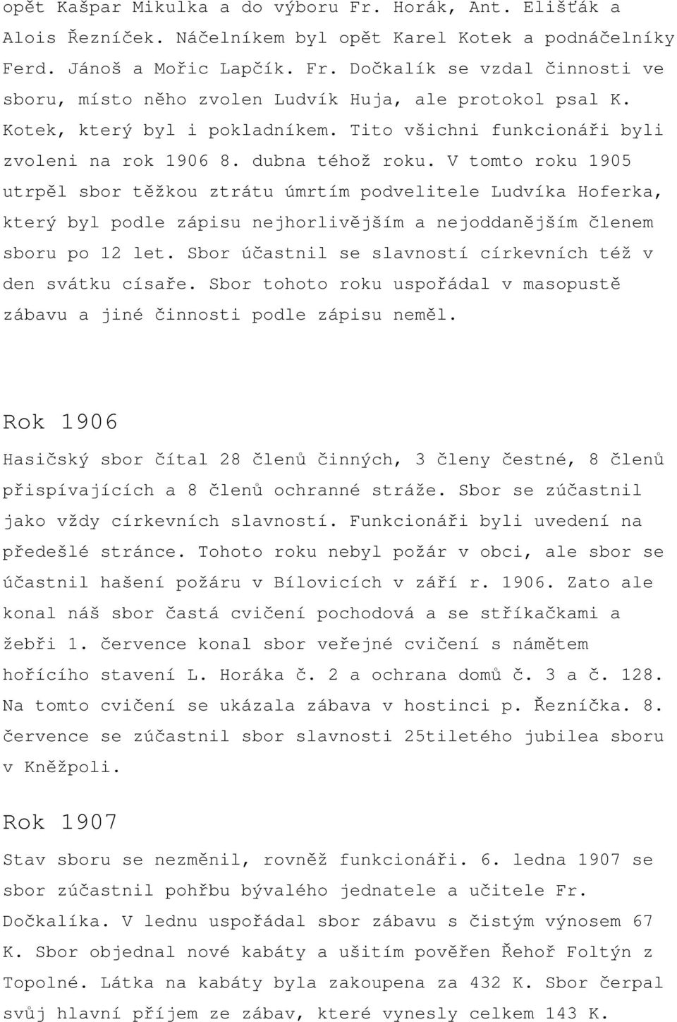 V tomto roku 1905 utrpěl sbor těžkou ztrátu úmrtím podvelitele Ludvíka Hoferka, který byl podle zápisu nejhorlivějším a nejoddanějším členem sboru po 12 let.