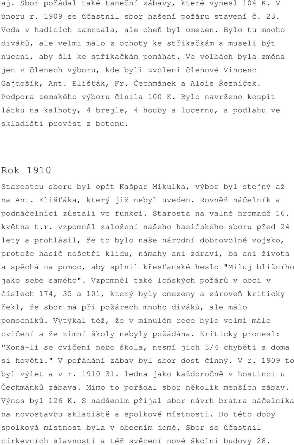 Ve volbách byla změna jen v členech výboru, kde byli zvoleni členové Vincenc Gajdošík, Ant. Elišťák, Fr. Čechmánek a Alois Řezníček. Podpora zemského výboru činila 100 K.