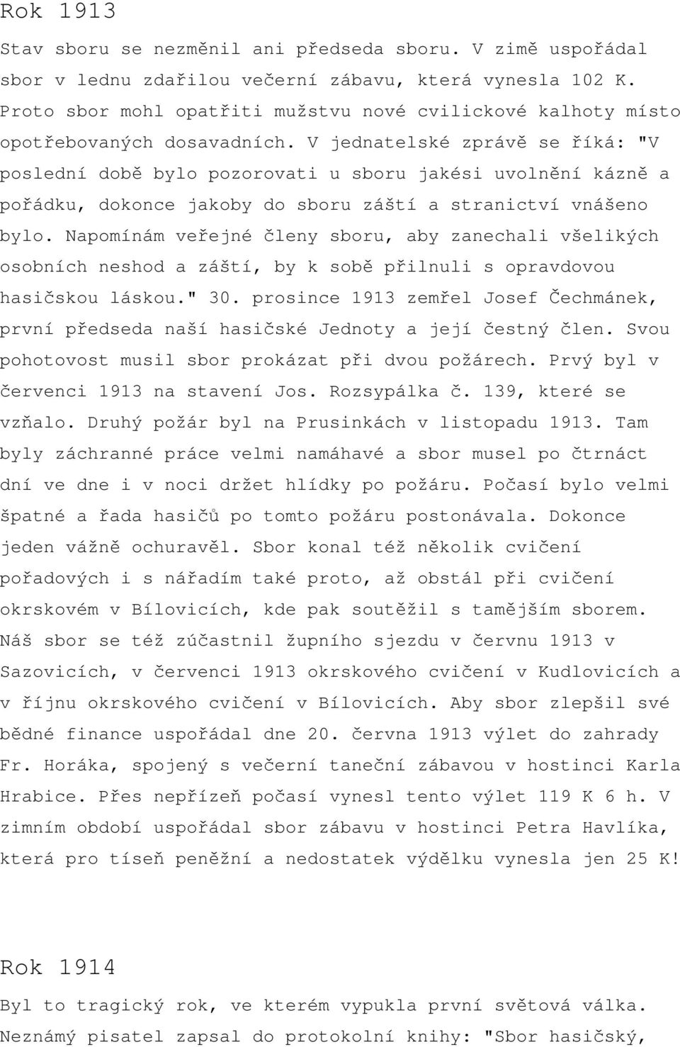 V jednatelské zprávě se říká: "V poslední době bylo pozorovati u sboru jakési uvolnění kázně a pořádku, dokonce jakoby do sboru záští a stranictví vnášeno bylo.