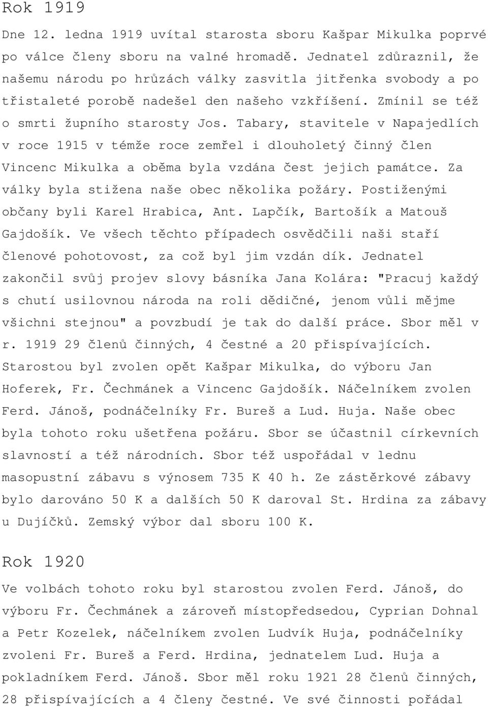 Tabary, stavitele v Napajedlích v roce 1915 v témže roce zemřel i dlouholetý činný člen Vincenc Mikulka a oběma byla vzdána čest jejich památce. Za války byla stižena naše obec několika požáry.