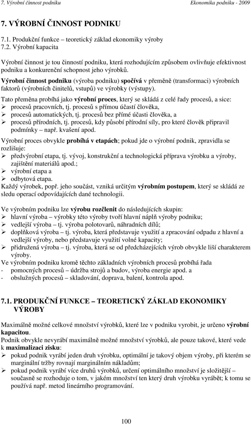 Tato řeměna robíhá jako výrobní roces, který se skládá z celé řady rocesů, a sice: rocesů racovních, tj. rocesů s římou účastí člověka, rocesů automatických, tj.