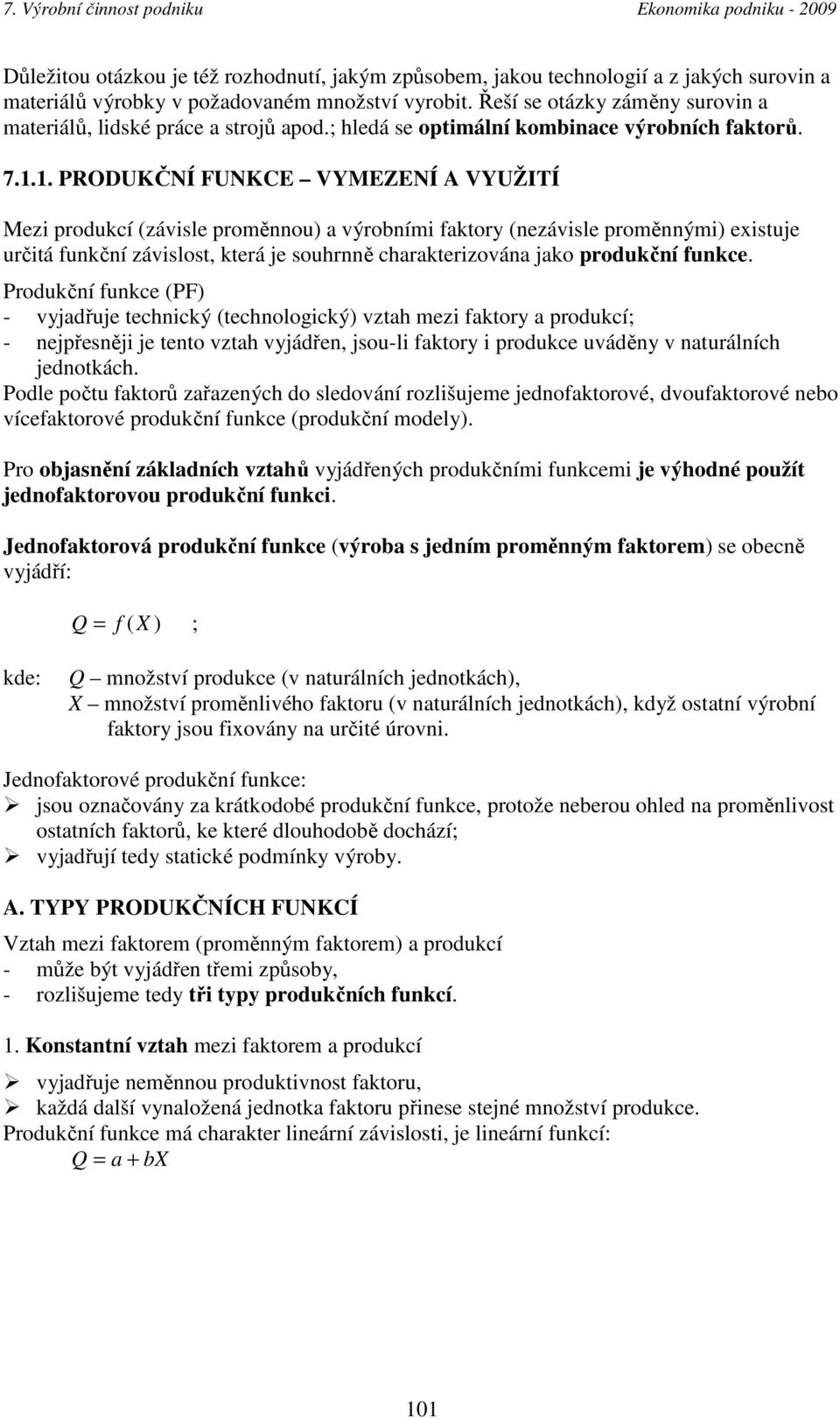 1. PRODUKČNÍ FUNKCE VYMEZENÍ A VYUŽITÍ Mezi rodukcí (závisle roměnnou) a výrobními faktory (nezávisle roměnnými) existuje určitá funkční závislost, která je souhrnně charakterizována jako rodukční