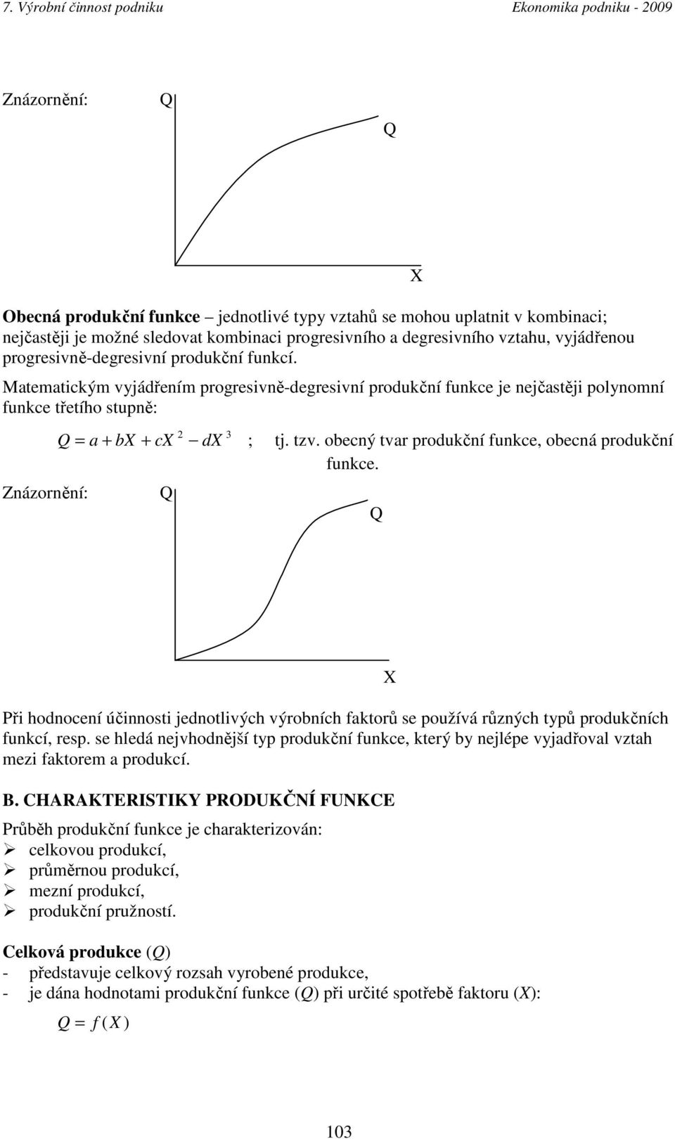 Matematickým vyjádřením rogresivně-degresivní rodukční funkce je nejčastěji olynomní funkce třetího stuně: Znázornění: 2 3 = a + b + c d ; tj. tzv. obecný tvar rodukční funkce, obecná rodukční funkce.