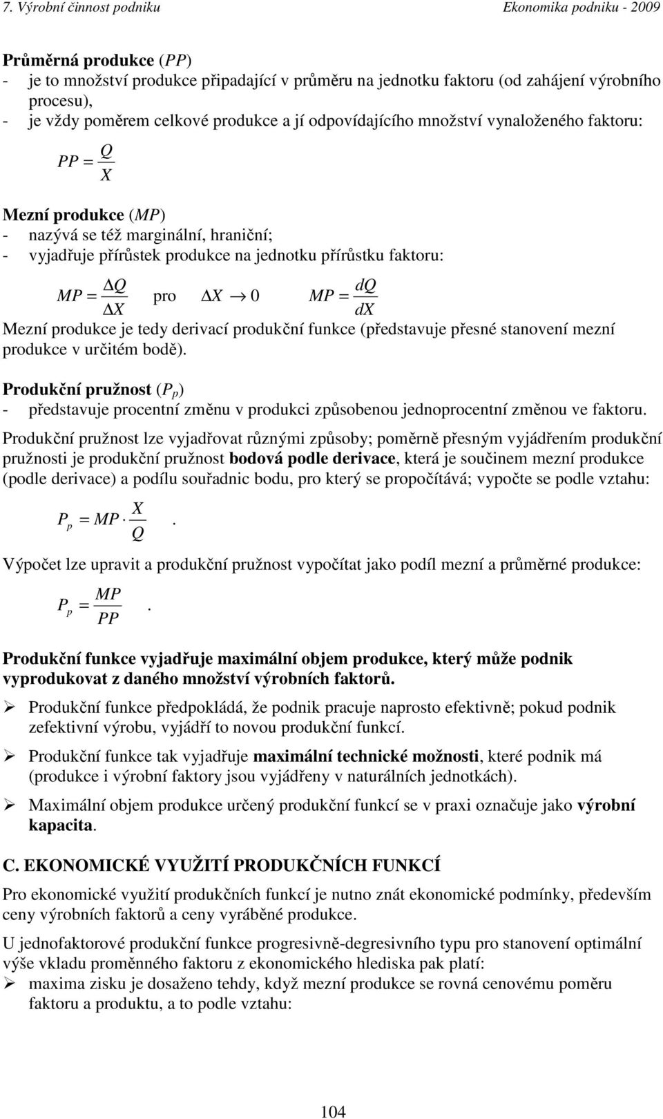 Mezní rodukce je tedy derivací rodukční funkce (ředstavuje řesné stanovení mezní rodukce v určitém bodě).