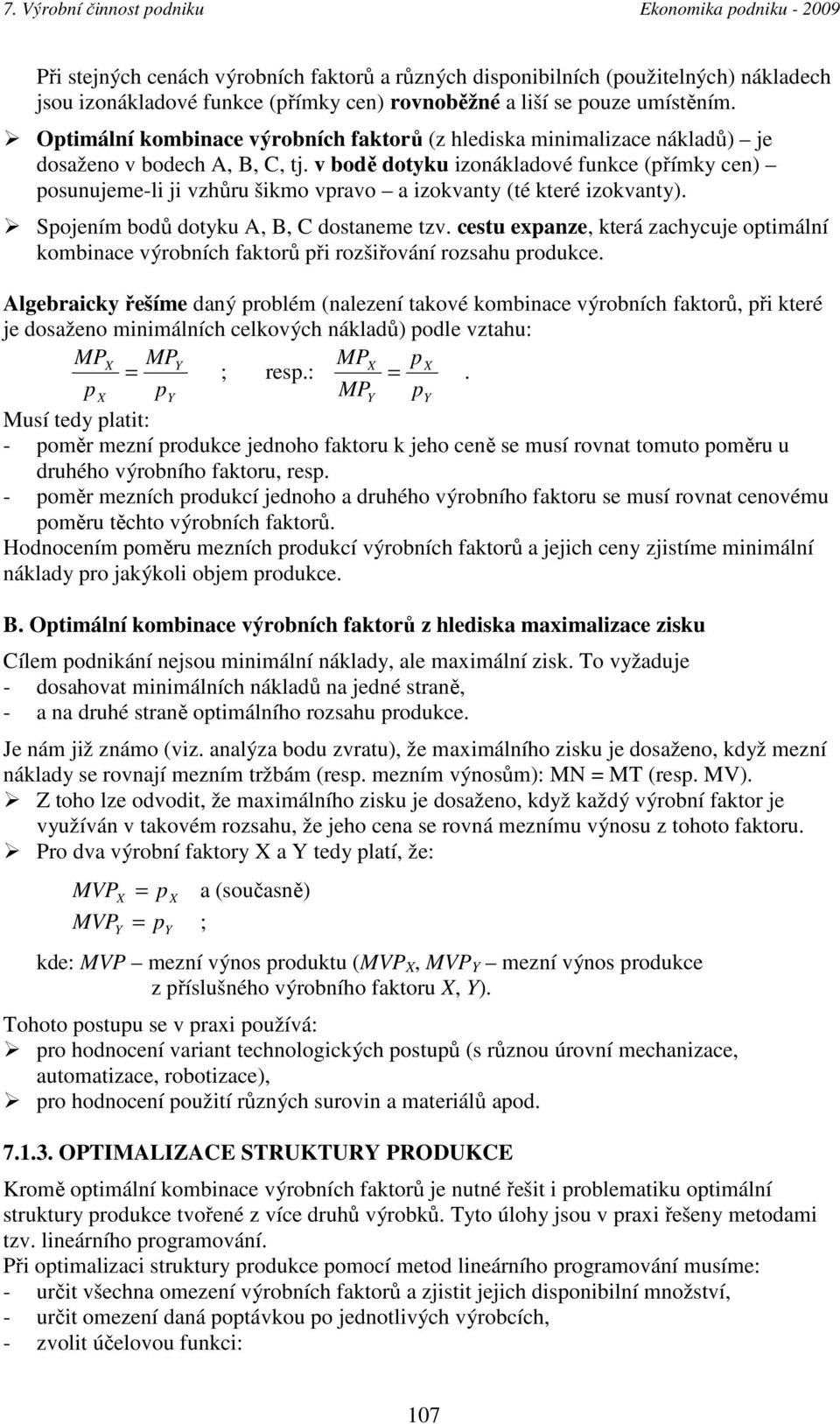 v bodě dotyku izonákladové funkce (římky cen) osunujeme-li ji vzhůru šikmo vravo a izokvanty (té které izokvanty). Sojením bodů dotyku A, B, C dostaneme tzv.